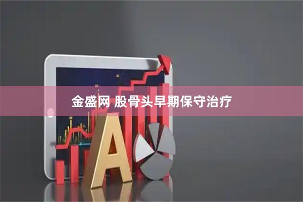 金盛网 股骨头早期保守治疗
