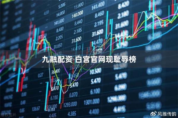九融配资 白宫官网现耻辱榜