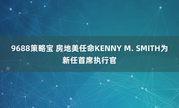9688策略宝 房地美任命KENNY M. SMITH为新任首席执行官