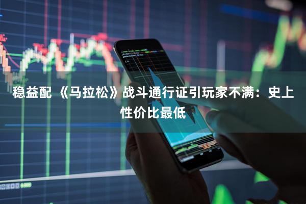 稳益配 《马拉松》战斗通行证引玩家不满：史上性价比最低